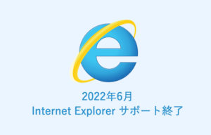 2022年6月の Internet Explorer（IE）サポート終了に備えよう