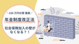［106万円の壁撤廃］社会保険加入の壁はなくなる？年金制度改正法