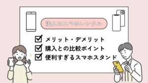 スマホの法人レンタルをしてみた～メリット・デメリットと購入との比較ポイント